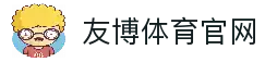 友博体育官网 - YOUBO SPORTS网页版首页入口